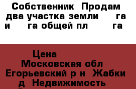 Собственник. Продам два участка земли 6.6 га и 3.6 га общей пл. 10.2 га: › Цена ­ 140 000 - Московская обл., Егорьевский р-н, Жабки д. Недвижимость » Земельные участки продажа   